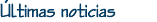 &Uacute;ltimas Noticias